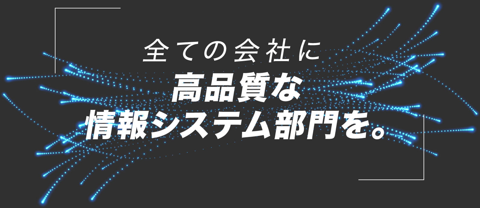全ての会社に高品質な情報システム部門を。